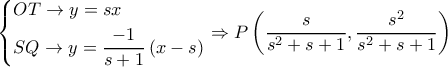 \left\{ \begin{gathered} 
  OT \to y = sx \hfill \\ 
  SQ \to y = \frac{{ - 1}}{{s + 1}}\left( {x - s} \right) \hfill \\  
\end{gathered}  \right. \Rightarrow P\left( {\dfrac{s}{{{s^2} + s + 1}},\dfrac{{{s^2}}}{{{s^2} + s + 1}}} \right)
