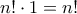 n! \cdot 1= n!