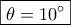 \boxed{\theta=10^\circ}