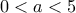 0 <a < 5