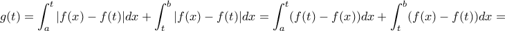 \displaystyle{ g(t) = \int _a^t |f(x)-f(t)|dx + \int _t^b |f(x)-f(t)|dx = \int _a^t (f(t)-f(x))dx + \int _t^b (f(x)-f(t))dx = } \displaystyle{ g(t) = \int _a^t |f(x)-f(t)|dx + \int _t^b |f(x)-f(t)|dx = \int _a^t (f(t)-f(x))dx + \int _t^b (f(x)-f(t))dx = }
