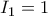 I_1 = 1