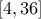 \displaystyle{[4, 36]}