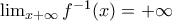 \lim_{x\righarrow+\infty} f^{-1}(x)=+\infty