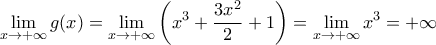 \displaystyle{\lim_{x\to +\infty}g(x)=\lim_{x\to +\infty}\left(x^3+\frac{3x^2}{2}+1\right)=\lim_{x\to +\infty}x^3=+\infty} \displaystyle{\lim_{x\to +\infty}g(x)=\lim_{x\to +\infty}\left(x^3+\frac{3x^2}{2}+1\right)=\lim_{x\to +\infty}x^3=+\infty}