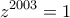 \displaystyle{z^{2003}=1}