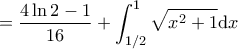 \displaystyle{=\frac{4\ln 2-1}{16}+\int_{1/2}^{1}\sqrt{x^{2}+1}\textup{d}x} \displaystyle{=\frac{4\ln 2-1}{16}+\int_{1/2}^{1}\sqrt{x^{2}+1}\textup{d}x}