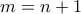 \displaystyle{m=n+1}