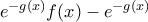 e^{-g(x)}f(x)-e^{-g(x)}