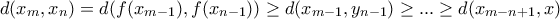 \displaystyle{d(x_m,x_n) = d(f(x_{m-1}),f(x_{n-1})) \geq d(x_{m-1},y_{n-1}) \geq ... \geq d(x_{m-n+1},x)}