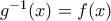 g^{-1}(x)=f(x)