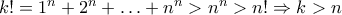 k!=1^n+2^n+ \ldots+n^n>n^n>n! \Rightarrow k>n