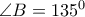 \angle B = 135^0