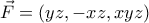 \displaystyle{ \vec{F}=\left(yz,-xz,xyz \right) } \displaystyle{ \vec{F}=\left(yz,-xz,xyz \right) }