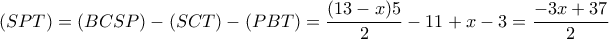 \displaystyle (SPT) = (BCSP) - (SCT) - (PBT) = \frac{{(13 - x)5}}{2} - 11 + x - 3 = \frac{{ - 3x + 37}}{2}