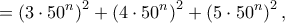 \displaystyle{ 
=\left( 3\cdot 50^n \right) ^2+\left( 4\cdot 50^n \right) ^2+\left( 5\cdot 50^n \right) ^2, 
}