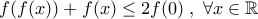 f(f(x))+f(x)\leq 2f(0)\;,\;\forall x\in\Bbb{R}