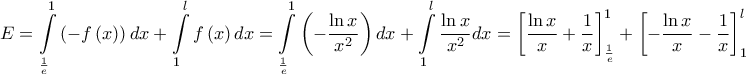 \displaystyle{E = \int\limits_{\frac{1}{e}}^1 {\left( { - f\left( x \right)} \right)dx + \int\limits_1^l {f\left( x \right)dx = \int\limits_{\frac{1}{e}}^1 {\left( { - \frac{{\ln x}}{{x^2 }}} \right)dx + \int\limits_1^l {\frac{{\ln x}}{{x^2 }}dx = \left[ {\frac{{\ln x}}{x} + \frac{1}{x}} \right]^1 _{\frac{1}{e}}  + \left[ { - \frac{{\ln x}}{x} - \frac{1}{x}} \right]^l _1 } } } } }