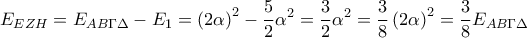 \displaystyle E_{EZH}=E_{AB\Gamma \Delta }-E_{1}=\left(2\alpha  \right)^2-\frac{5}{2}\alpha ^2=\frac{3}{2}\alpha ^2=\frac{3}{8}\left(2\alpha  \right)^2=\frac{3}{8}E_{AB\Gamma \Delta }