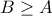 B\ge  A 