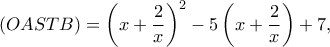 \displaystyle (OASTB) = {\left( {x + \frac{2}{x}} \right)^2} - 5\left( {x + \frac{2}{x}} \right) + 7,