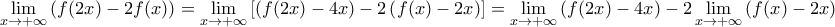 \displaystyle{ 
\mathop {\lim }\limits_{x \to  + \infty } \left( {f(2x) - 2f(x)} \right) = \mathop {\lim }\limits_{x \to  + \infty } \left[ {\left( {f(2x) - 4x} \right) - 2\left( {f(x) - 2x} \right)} \right] = \mathop {\lim }\limits_{x \to  + \infty } \left( {f(2x) - 4x} \right) - 2\mathop {\lim }\limits_{x \to  + \infty } \left( {f(x) - 2x} \right)}