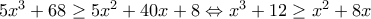 5x^3+68\geq 5x^2+40x+8\Leftrightarrow x^3+12\geq x^2+8x