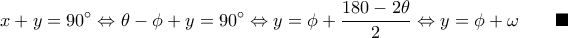 \displaystyle x+y = 90^\circ \Leftrightarrow \theta - \phi + y = 90^\circ \Leftrightarrow y = \phi + \dfrac{180 - 2\theta}{2}\Leftrightarrow y = \phi + \omega \qquad \blacksquare