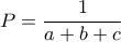 \displaystyle{P=\frac{1}{a+b+c}}