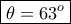 \boxed{\theta=63^o}