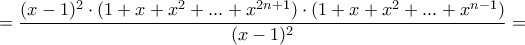 \displaystyle =\frac{(x-1)^{2} \cdot (1+x+x^{2}+...+x^{2n+1}) \cdot (1+x+x^{2}+...+x^{n-1})}{(x-1)^{2}}=