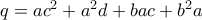 q=ac^{2}+a^{2}d+bac+b^{2}a q=ac^{2}+a^{2}d+bac+b^{2}a