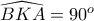 \widehat {BKA}= 90^o