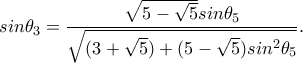 sin\theta _3=\displaystyle\frac{\sqrt{5-\sqrt{5}}sin\theta _5}{\sqrt{(3+\sqrt{5})+(5-\sqrt{5})sin^2\theta _5}}.