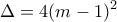 \displaystyle{\Delta = 4(m-1)^2}