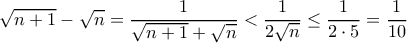 \displaystyle{ \sqrt{n+1}-\sqrt{n}= \dfrac {1}{\sqrt{n+1}+\sqrt{n}} < \dfrac {1}{2\sqrt n } \le \dfrac {1}{2\cdot 5} =\dfrac{1}{10}} \displaystyle{ \sqrt{n+1}-\sqrt{n}= \dfrac {1}{\sqrt{n+1}+\sqrt{n}} < \dfrac {1}{2\sqrt n } \le \dfrac {1}{2\cdot 5} =\dfrac{1}{10}}