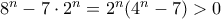 8^n-7\cdot 2^n=2^n(4^n-7)>0