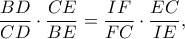 \dfrac{BD}{CD} \cdot \dfrac{CE}{BE}=\dfrac{IF}{FC} \cdot \dfrac{EC}{IE},