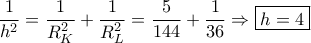 \dfrac{1}{{{h^2}}} = \dfrac{1}{{R_K^2}} + \dfrac{1}{{R_L^2}} = \dfrac{5}{{144}} + \dfrac{1}{{36}} \Rightarrow \boxed{h = 4}