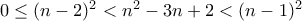 0\leq (n-2)^{2}<n^{2}-3n+2<(n-1)^{2} 0\leq (n-2)^{2}<n^{2}-3n+2<(n-1)^{2}