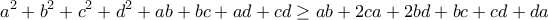 \displaystyle{a^2+b^2+c^2+d^2+ab+bc+ad+cd\geq ab+2ca+2bd+bc+cd+da}