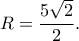 \displaystyle R = \frac{{5\sqrt 2 }}{2}.