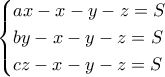 \begin{cases}
ax-x-y-z = S \\
by-x-y-z = S \\
cz-x-y-z = S
\end{cases} \begin{cases}
ax-x-y-z = S \\
by-x-y-z = S \\
cz-x-y-z = S
\end{cases}
