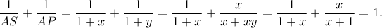 \displaystyle{\frac{1}{AS}+\frac{1}{AP}=\frac{1}{1+x}+\frac{1}{1+y}=\frac{1}{1+x}+\frac{x}{x+xy}=\frac{1}{1+x}+\frac{x}{x+1}=1.}
