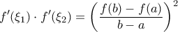 \displaystyle{f'(\xi_1)\cdot f'(\xi_2)=\left(\frac{f(b)-f(a)}{b-a}\right)^2                  
 
   }