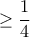 \ge \dfrac{1}{4}