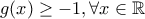 \displaystyle g(x)\geq -1 , \forall x \in \mathbb{R}