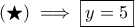 \displaystyle{ (\bigstar) \implies \boxed{y=5} }