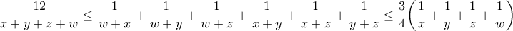 \displaystyle{\frac{12}{x+y+z+w} \leq \frac{1}{w+x} +\frac{1}{w+y} +\frac{1}{w+z} +\frac{1}{x+y} +\frac{1}{x+z} +\frac{1}{y+z} \leq \frac{3}{4}  \bigg( \frac{1}{x} + \frac{1}{y} +\frac{1}{z} +\frac{1}{w} \bigg)}