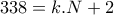 \displaystyle{338=k.N+2} \displaystyle{338=k.N+2}